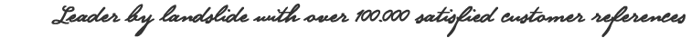 Leader by landslide with over 100,000 satisfied customer references Leader by landslide with over 100,000 satisfied customer references